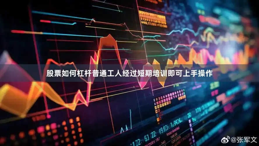 股票如何杠杆普通工人经过短期培训即可上手操作